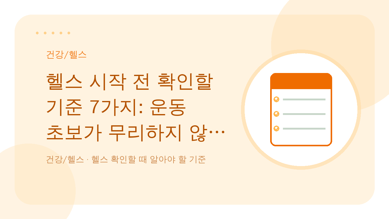헬스 시작 전 확인할 기준 7가지: 운동 초보가 무리하지 않는 법 — 건강/헬스 핵심 기준을 한눈에 보여주는 대표 이미지